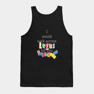 I Would Walk Across Legos for You Tank Top